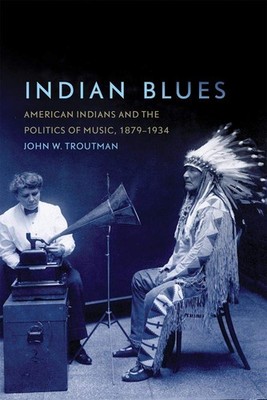 Indian Blues: American Indians and the Politics of Music, 18791934 (Volume 3...