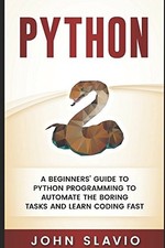 Python: A Beginners? Guide to Python Programming to automate the boring tasks a