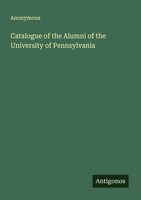 Anonymous | Catalogue Of The Alumni Of The University Of Pennsylvania | Buch