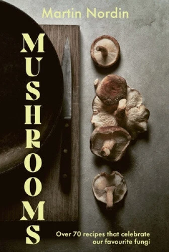 Mushrooms: Over 70 Recipes That Celebrate Our Favourite Fungi by Martin Nordin - Picture 1 of 2