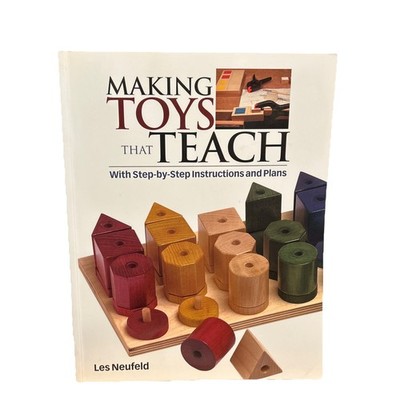 Making Toys That Teach : With Step-By-Step Instructions and Plans by Les Neufeld
