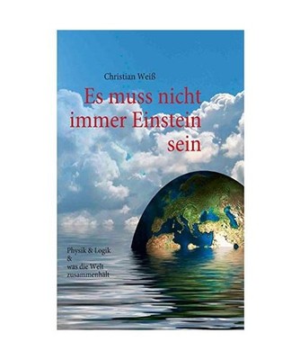 Es muss nicht immer Einstein sein: Physik & Logik & Was die Welt zusammenhält: 