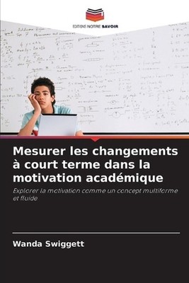 Mesurer les changements court terme dans la motivation acadmique by Wanda Swigge