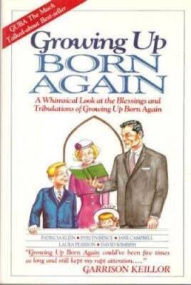 Growing Up Born Again: Or a Whimsical Look at the Blessings and Tri - ACCEPTABLE