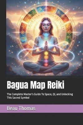 Bagua Map Reiki: The Complete Master's Guide To Space, Qi, and Unlocking This Sa
