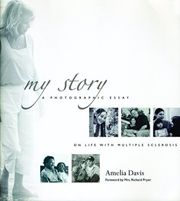 My Story: A Photographic Essay of Life with Multiple Sclerosis: A Photographic E