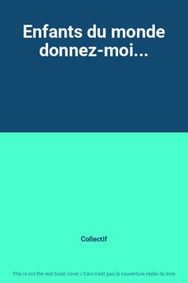 Enfants du monde donnez-moi..., Collectif