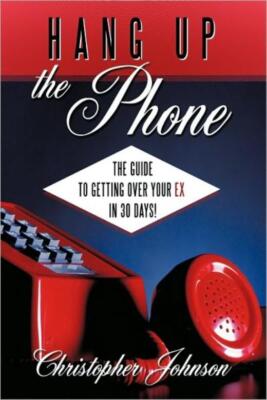 Hang Up The Phone!: The Guide To Getting Over Your Ex In 30-Days!