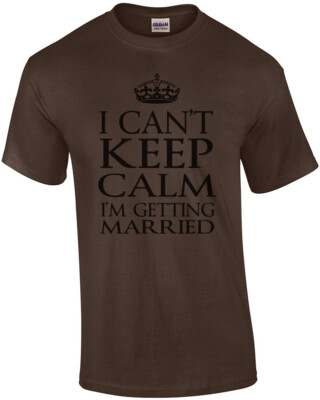 I Cant Keep Calm I'm Getting Married T-Shirt