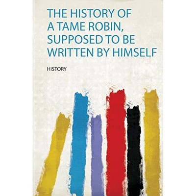 History of a Tame Robin, Supposed to Be Written by Hims -  NEW History 2020