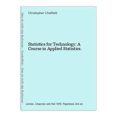 Statistics for Technology: A Course in Applied Statistics. Chatfield, Christophe