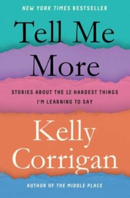 Tell Me More: Stories about the 12 Hardest Things I'm Learning to Say: New