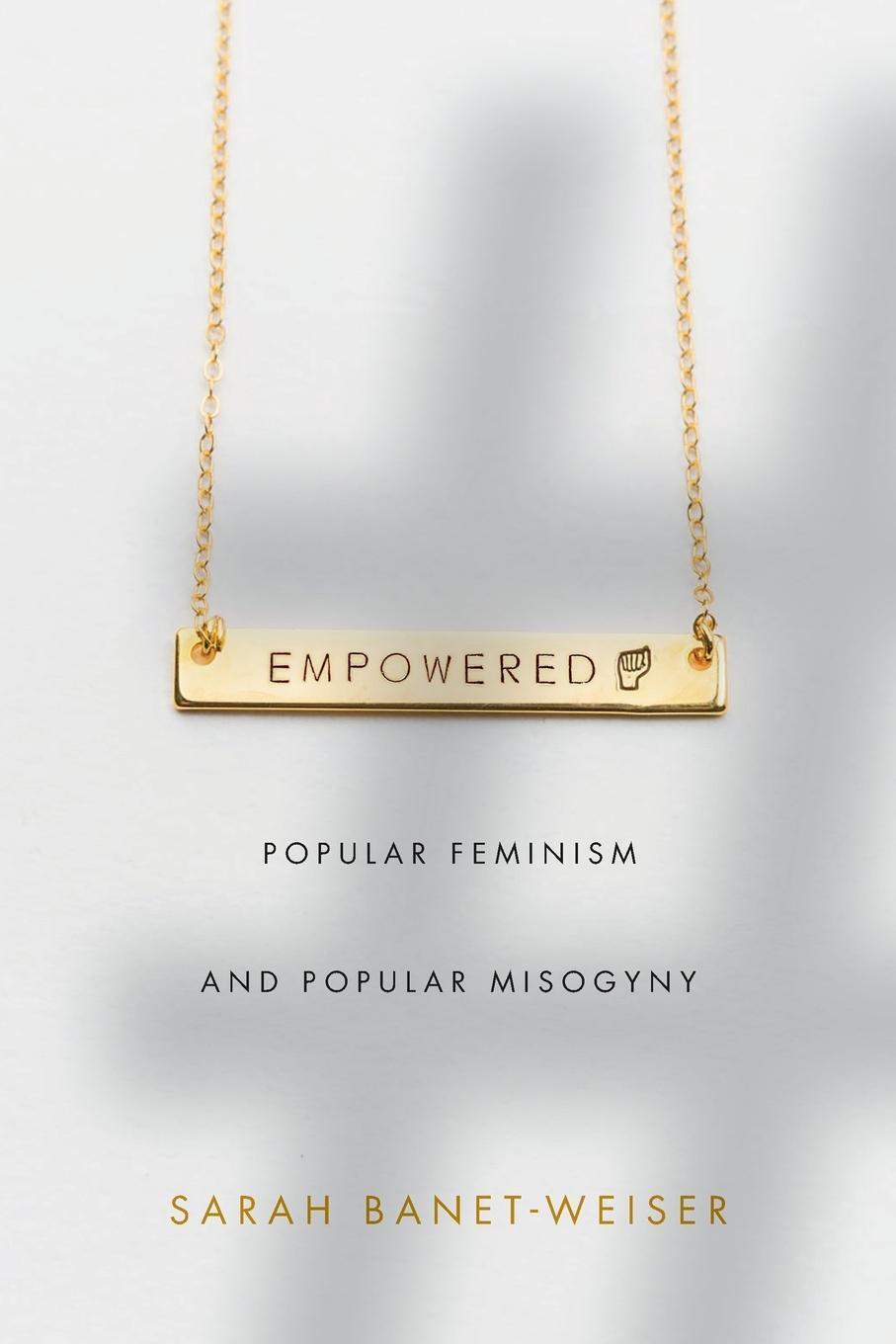 Thumbnail - Empowered | Popular Feminism And Popular Misogyny | Sarah Banet-weiser