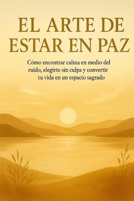 El arte de estar en paz: C?mo encontrar calma en medio del ruido, elegirte sin c