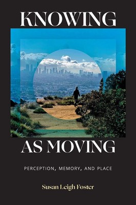 Knowing as Moving Perception, Memory, and Place Susan Leigh Foster Taschenbuch