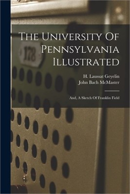 The University Of Pennsylvania Illustrated: And, A Sketch Of Franklin Field (Pap