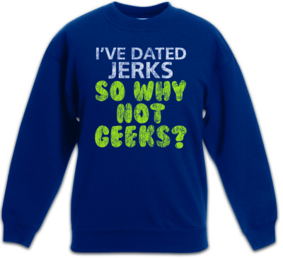 I've Dated Jerks So Why Not Geeks Kinder Pullover Fun Nerd Gamer Informatiker