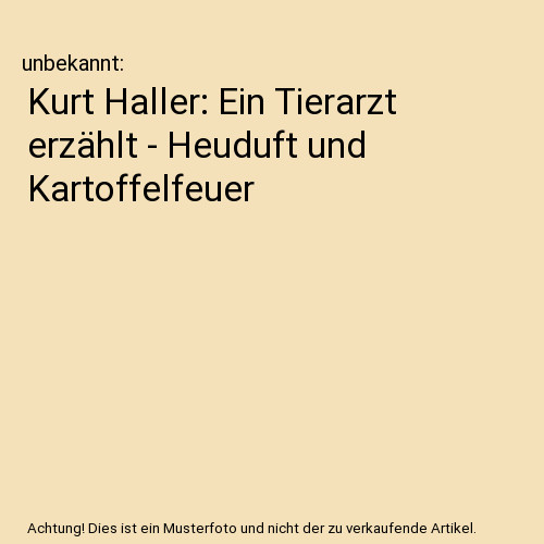 Kurt Haller: Ein Tierarzt erzählt - Heuduft und Kartoffelfeuer, unbekannt