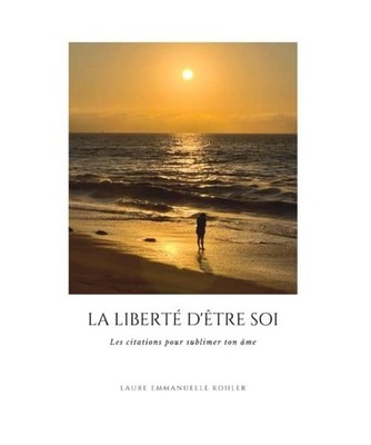 LA LIBERTE D'ÊTRE SOI: LES CITATIONS POUR SUBLIMER TON ÂME., Kohler, Laure Emm
