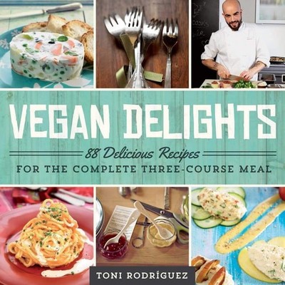 Vegan Delights: 88 Delicious Recipes for the Complete Three-Course Meal by Rodrí