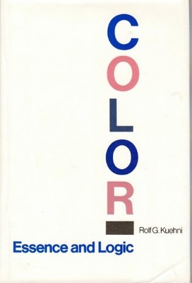 COLOR: ESSENCE AND LOGIC By Rolf G. Kuehni - Hardcover *Excellent Condition*