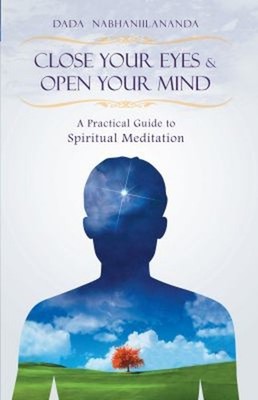 Close Your Eyes and Open Your Mind : A Practical Guide to Spiritu