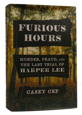 Casey Cep FURIOUS HOURS Murder, Fraud, and the Last Trial of Harper Lee 1st Edit