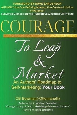 Courage to Leap & Market: An Authors' Roadmap to Self-Marketing: Your Book by Cb