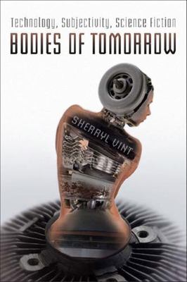 Bodies of Tomorrow: Technology, Subjectivity, Science Fiction, Vint, Sherryl, 97
