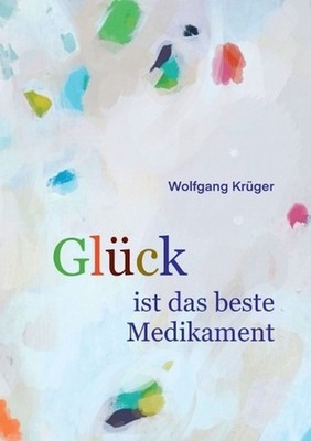 Glck ist das beste Medikament: Wie uns die Seele heilt by Wolfgang Kr?ger (Germa