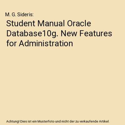 Student Manual Oracle Database10g. New Features for Administration, M. G. Sideri