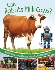 Can Robots Milk Cows?: Questions and Answers About Farm Machines by Katherine R