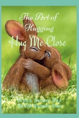 Hug Me Close: The Art of Hugging by Sudip Kumar Das Paperback Book