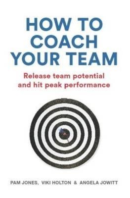How to Coach Your Team: Release team potential and hit peak performance by 