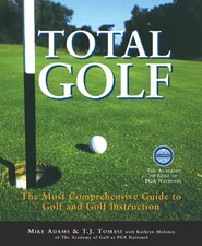 TOTAL GOLF: A COMPREHENSIVE GUIDE TO IMPROVING YOUR GAME By Mike Adams & T. J.