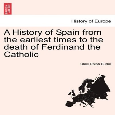 A History of Spain from the earliest times to the death of Ferdin