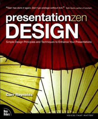 Presentation Zen Design: Simple Design Principles and Techniques to Enhance Your