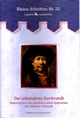 Der unbekannte Rembrandt Kleine Schriften Nr. 33 2014 Wolfgang Krohn-Grimberghe