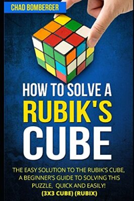 How to Solve a Rubik's Cube: The Easy Solution to The Rubik's Cu