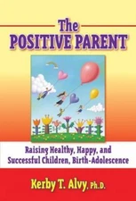 The Postitive Parent: Raising Healthy, Happy, and Successful Children, Birth-Ado