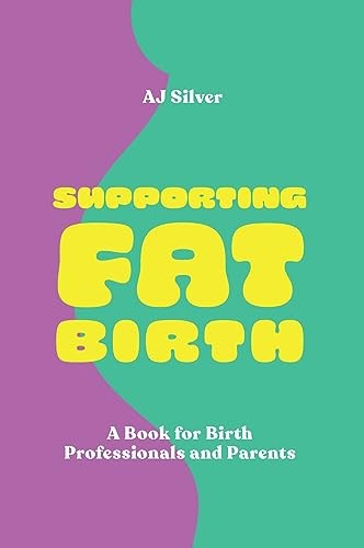 Supporting Fat Birth : A Book For Birth Professionals And Parents Aj Silver - Image 6