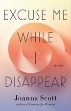 Excuse Me While I Disappear: Stories - 0316498742, hardcover, Joanna Scott