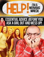 Help! I'm a Nervous Wreck: Essential Advice Before You Ask a Girl Out and Mess U