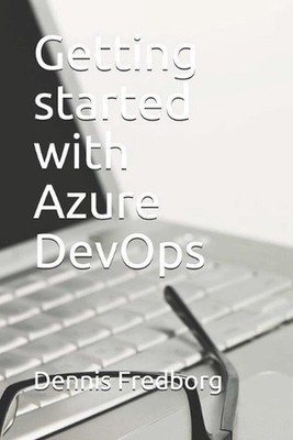 Getting started with Azure DevOps by Dennis Fredborg Paperback Book