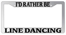 Chrome License Plate Frame I'd Rather Be Line Dancing Auto Accessory Novelty