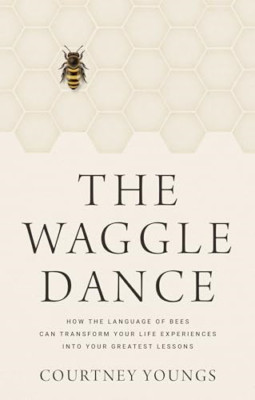 The Waggle Dance: How the Language of Bees Can Transfor - Hardback NEW Youngs, C