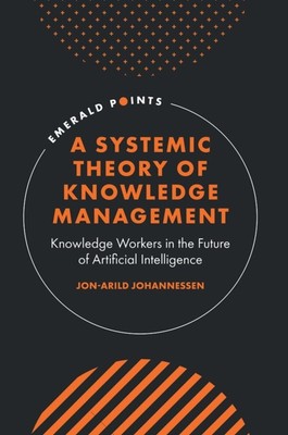 A Systemic Theory of Knowledge Management   Knowledge Workers in the Future of  