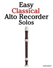 Easy Classical Alto Recorder Solos: Featuring music of Bach, Mozart, Beethoven,