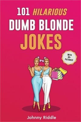 101 Hilarious Dumb Blonde Jokes: Laugh Out Loud With These Funny Blondes Jokes: