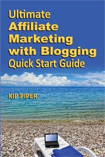 Ultimate Affiliate Marketing with Blogging Quick Start Guide: The "How To" Progr